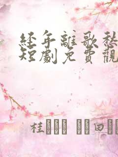 经年离歌愁未休短剧免费观看