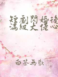 短剧闪婚后成了满级大佬心尖宠