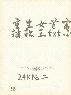 重生女首富娇养摄政王txt小说