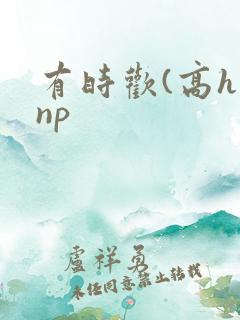 有时欢(高h np
