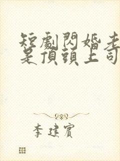 短剧闪婚老公竟是顶头上司