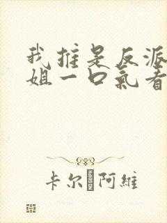 我推是反派大小姐一口气看完