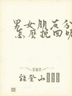 男女朋友分手了 怎么挽回呢