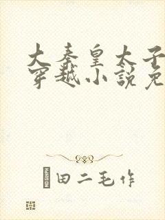 大秦皇太子李辰穿越小说免费阅读