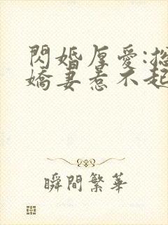 闪婚厚爱:总裁娇妻惹不起