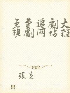 免费追剧大全电视剧网站推荐