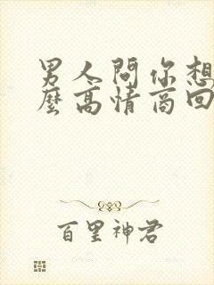 男人问你想吗怎么高情商回复