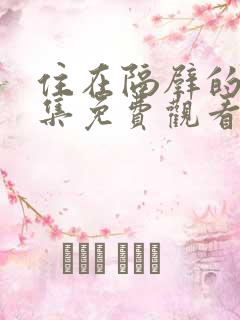 住在隔壁的她全集免费观看