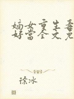 嫡女重生毒妻不好当全文免费