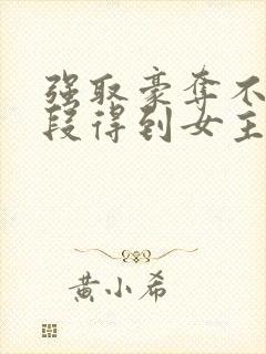 强取豪夺不择手段得到女主