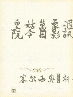 皇姑万象汇电影院今日影讯