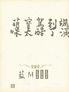 萌宝驾到飒爽妈咪太酷了演员表