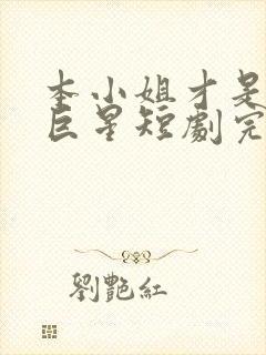 本小姐才是神秘巨星短剧完整版在线观看