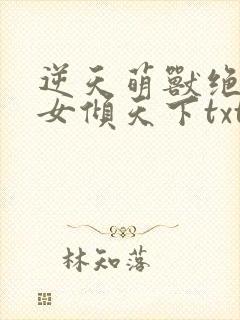逆天萌兽绝世妖女倾天下txt