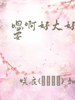 嗯啊好大好爽还要