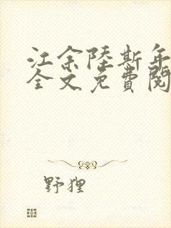 江余陆斯年小说全文免费阅读