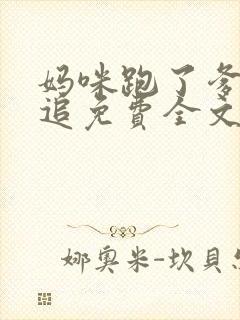 妈咪跑了爹地快追免费全文阅读