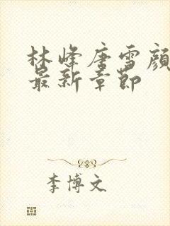 林峰唐雪颜小说最新章节