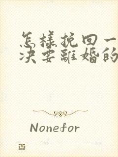 怎样挽回一个坚决要离婚的男人