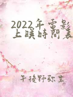 2022年电影上映时间表