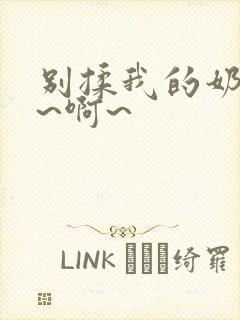 别揉我的奶头嗯~啊~