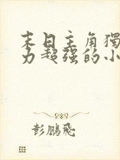 末日主角独行实力超强的小说