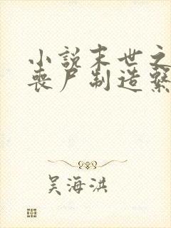 小说末世之我有丧尸制造系统阅读