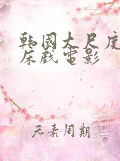 韩国大尺度激情床戏电影