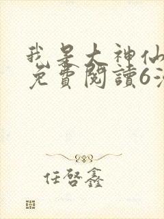 我是大神仙漫画免费阅读6漫画