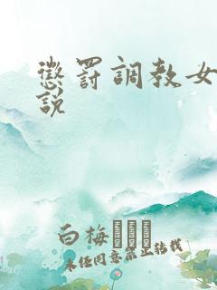 惩罚调教女奴小说