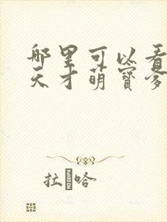 哪里可以看全集天才萌宝爹地请抱走妈咪短剧