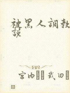 被黑人调教的小说