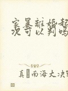 家暴离婚起诉一次可以判吗