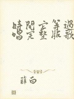 时间它等过谁原唱完整版歌词