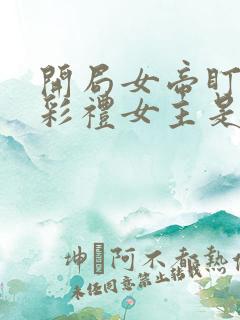 开局女帝盯我的彩礼女主是谁