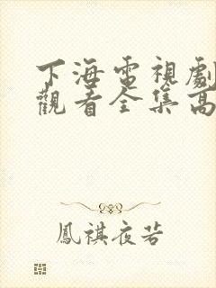 下海电视剧免费观看全集高清国语