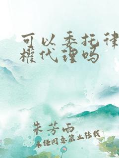 可以委托律师全权代理吗