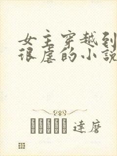 女主穿越到古代很虐的小说