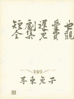 短剧迟爱也很甜全集免费观看