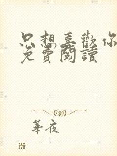 只想喜欢你全文免费阅读