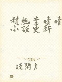 赵旭李晴晴最新小说更新