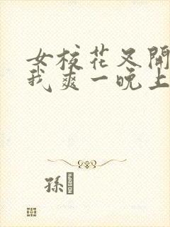 女校花叉开腿让我爽一晚上