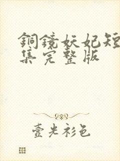 铜镜妖妃短剧全集完整版