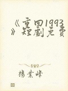 《重回1993》短剧免费看