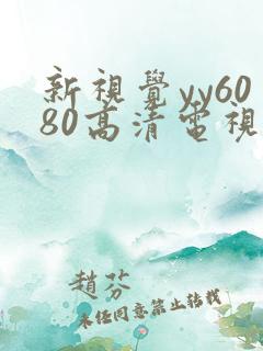 新视觉yy6080高清电视剧在线播放