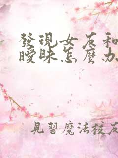 发现女友和别人暧昧怎么办