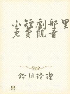 小短剧哪里可以免费观看