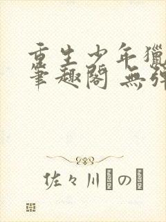 重生少年猎美 笔趣阁 无弹窗