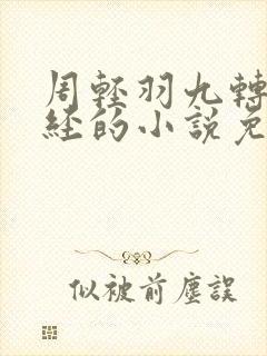 周轻羽九转不灭经的小说免费阅读