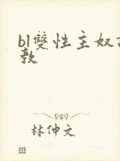 bl双性主奴调教